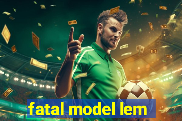 fatal model lem